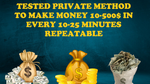 TESTED PRIVATE METHOD TO MAKE MONEY 10-500$ IN EVERY 10-25 MINUTES REPEATABLE